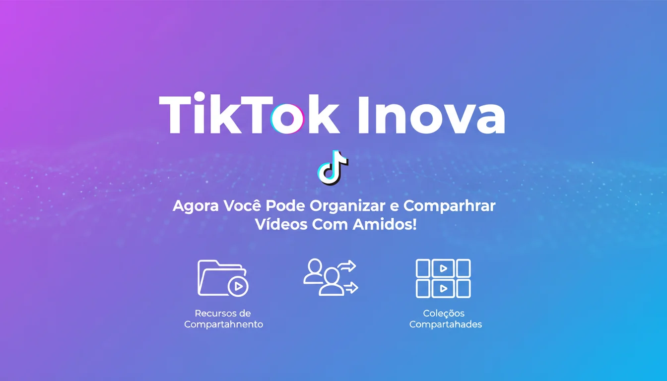 TikTok Inova: Agora Você Pode Organizar e Compartilhar Vídeos Com Amigos!