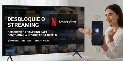 Desbloqueie o Streaming: O Segredo da Samsung para Contornar a Restrição da Netflix