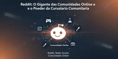 Reddit: O Gigante das Comunidades Online e o Poder da Curadoria Comunitária