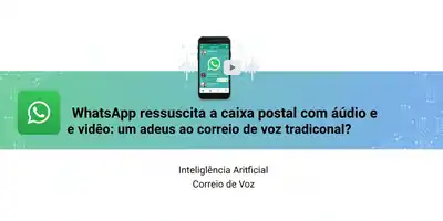 WhatsApp ressuscita a caixa postal com áudio e vídeo: um adeus ao correio de voz tradicional?