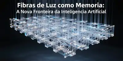 Fibras de Luz como Memoria: A Nova Fronteira da Inteligencia Artificial