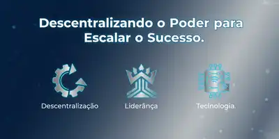 Descentralizando o Poder para Escalar o Sucesso