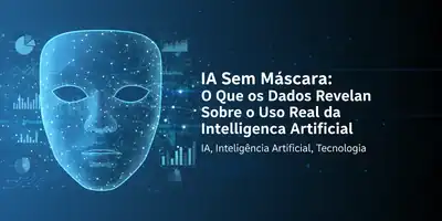 IA Sem Máscara: O Que os Dados Revelam Sobre o Uso Real da Inteligência Artificial