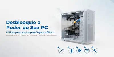 Desbloqueie o Poder do Seu PC: 6 Dicas para uma Limpeza Segura e Eficaz