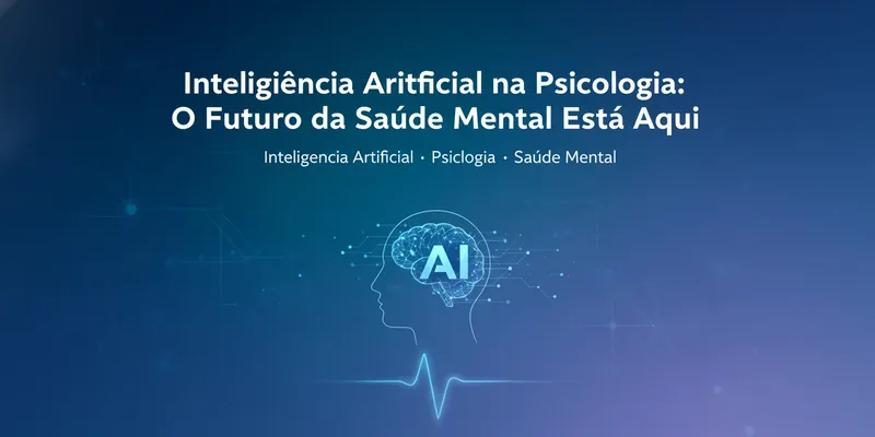 Inteligência Artificial na Psicologia: O Futuro da Saúde Mental Está Aqui