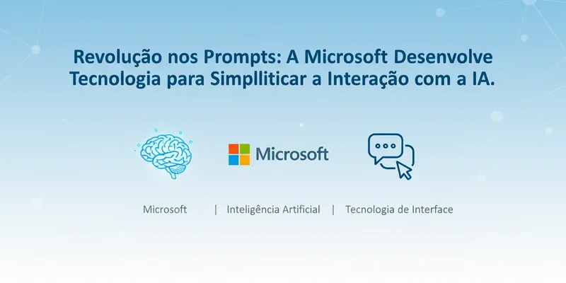 Revolução nos Prompts: A Microsoft Desenvolve Tecnologia para Simplificar a Interacao com a IA