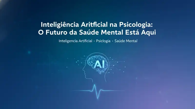 Inteligência Artificial na Psicologia: O Futuro da Saúde Mental Está Aqui