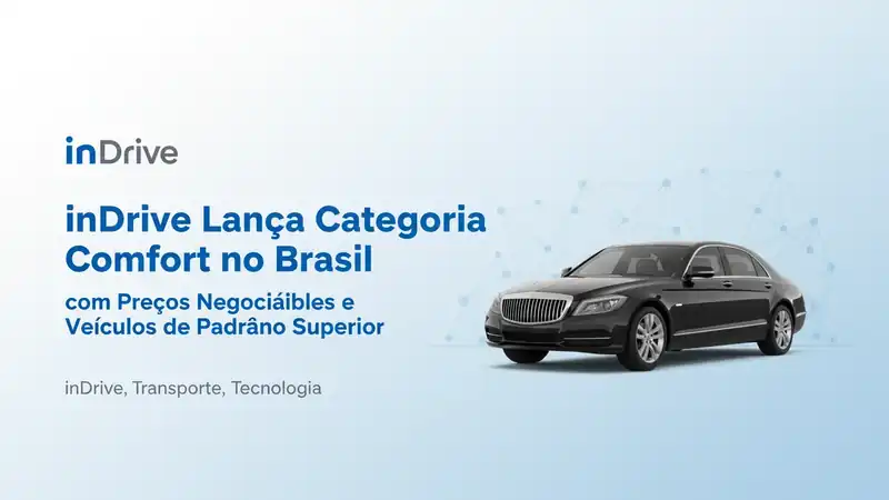 inDrive Lança Categoria Comfort no Brasil com Preços Negociáveis e Veículos de Padrão Superior