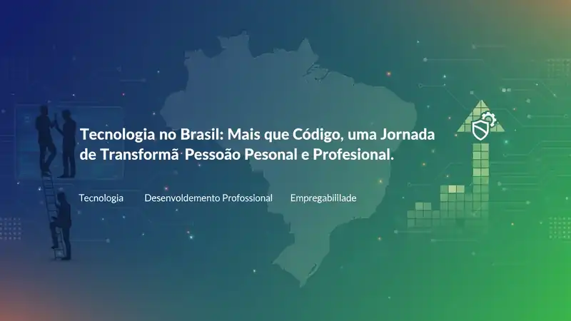Tecnologia no Brasil: Mais que Código, uma Jornada de Transformação Pessoal e Profissional